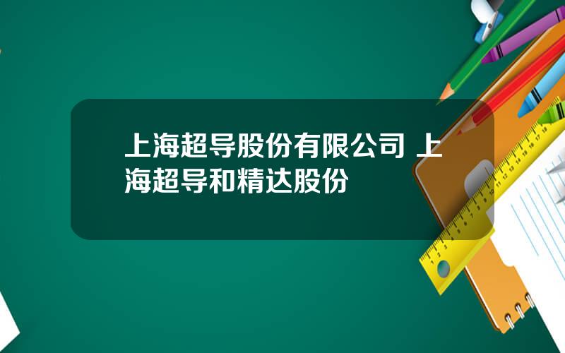 上海超导股份有限公司 上海超导和精达股份